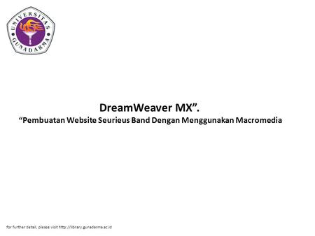 DreamWeaver MX”.  “Pembuatan Website Seurieus Band Dengan Menggunakan Macromedia  for further detail, please visit http://library.gunadarma.ac.id.