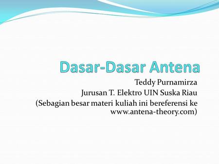 Dasar-Dasar Antena Teddy Purnamirza Jurusan T. Elektro UIN Suska Riau