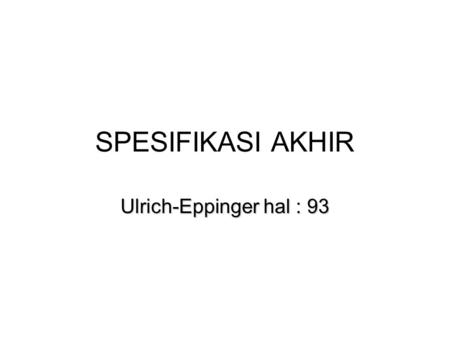 SPESIFIKASI AKHIR Ulrich-Eppinger hal : 93. SPESIFIKASI AKHIR DALAM SPESIFIKASI AKHIR INI KONSEP PRODUK DITAMPILKAN DALAM BENTUK GAMBAR TEKNIK GAMBAR.