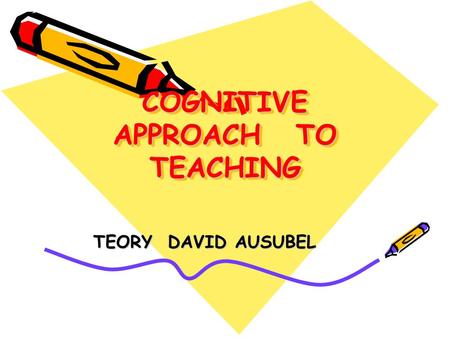 COGNITIVE APPROACH TO TEACHING TEORY DAVID AUSUBEL.