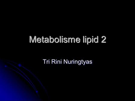 Metabolisme lipid 2 Tri Rini Nuringtyas.