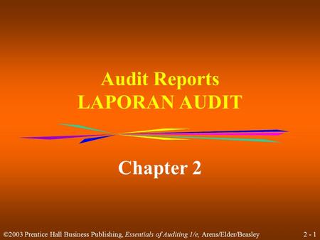 2 - 1 ©2003 Prentice Hall Business Publishing, Essentials of Auditing 1/e, Arens/Elder/Beasley Audit Reports LAPORAN AUDIT Chapter 2.