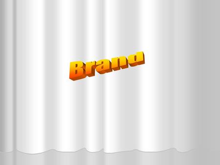 What Is a Brand? Brand: A perception resulting from experiences with, and information about, a company or line of products. Brands Can Become Very Familiar.