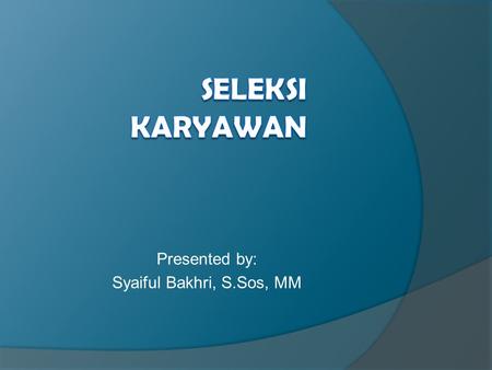 Presented by: Syaiful Bakhri, S.Sos, MM