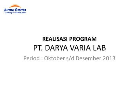 REALISASI PROGRAM PT. DARYA VARIA LAB Period : Oktober s/d Desember 2013.