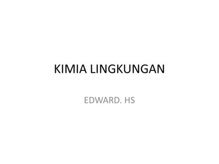 KIMIA LINGKUNGAN EDWARD. HS.