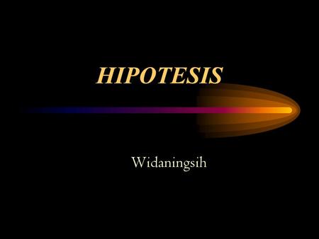 HIPOTESIS Widaningsih Objective Setelah pembelajaran mhs dapat menjelaskan tentang : 1.Definisi Hipotesis 2.Manfaat hipotesis 3.Sumber merumuskan hipoteisis.