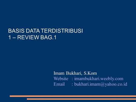 BASIS DATA TERDISTRIBUSI 1 – REVIEW BAG.1 Imam Bukhari, S.Kom Website: imambukhari.weebly.com