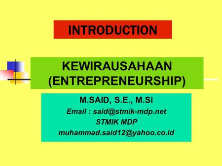 INTRODUCTION KEWIRAUSAHAAN (ENTREPRENEURSHIP) M.SAID, S.E., M.Si