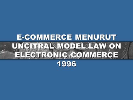 E-COMMERCE MENURUT UNCITRAL MODEL LAW ON ELECTRONIC COMMERCE 1996