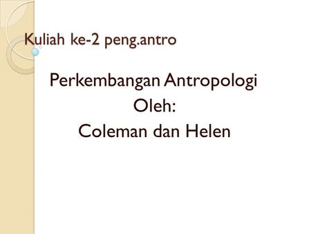 Perkembangan Antropologi Oleh: Coleman dan Helen