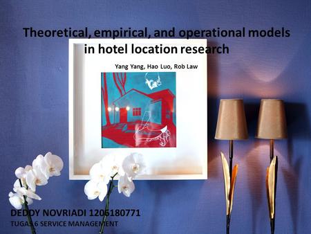 Theoretical, empirical, and operational models in hotel location research Yang Yang, Hao Luo, Rob Law DEDDY NOVRIADI 1206180771 TUGAS 6 SERVICE MANAGEMENT.