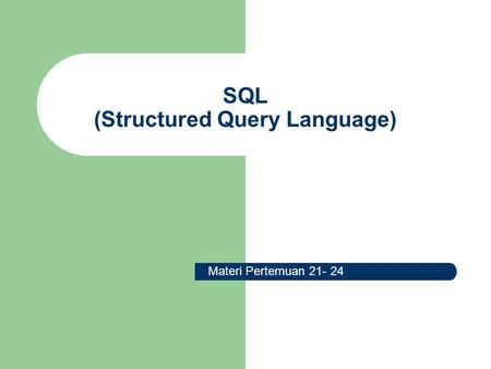 SQL (Structured Query Language) Materi Pertemuan 21- 24.