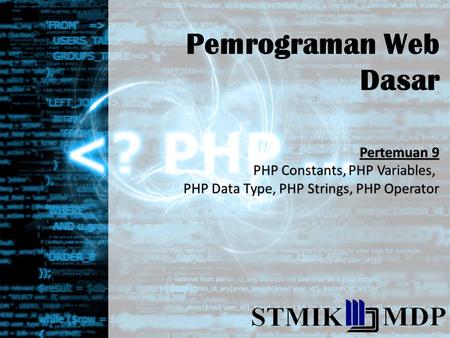 Pemrograman Web Dasar Pertemuan 9 PHP Constants, PHP Variables, PHP Data Type, PHP Strings, PHP Operator.