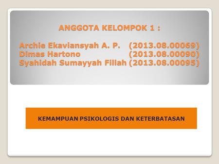 ANGGOTA KELOMPOK 1 : Archie Ekaviansyah A. P.(2013.08.00069) Dimas Hartono(2013.08.00090) Syahidah Sumayyah Fillah(2013.08.00095) KEMAMPUAN PSIKOLOGIS.