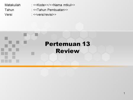 1 Pertemuan 13 Review Matakuliah: >/ > Tahun: > Versi: >