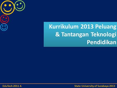 Kurrikulum 2013 Peluang & Tantangan Teknologi Pendidikan Kurrikulum 2013 Peluang & Tantangan Teknologi Pendidikan EduTech 2011 A State University of Surabaya.