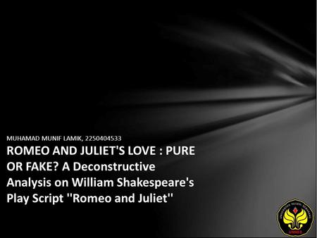 MUHAMAD MUNIF LAMIK, 2250404533 ROMEO AND JULIET'S LOVE : PURE OR FAKE? A Deconstructive Analysis on William Shakespeare's Play Script ''Romeo and Juliet''