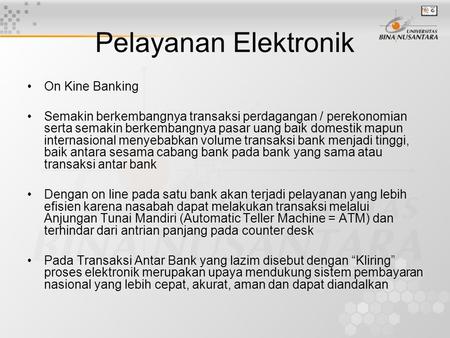 Pelayanan Elektronik On Kine Banking Semakin berkembangnya transaksi perdagangan / perekonomian serta semakin berkembangnya pasar uang baik domestik mapun.