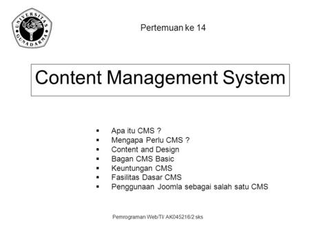 Pemrograman Web/TI/ AK045216/2 sks Pertemuan ke 14 Content Management System  Apa itu CMS ?  Mengapa Perlu CMS ?  Content and Design  Bagan CMS Basic.