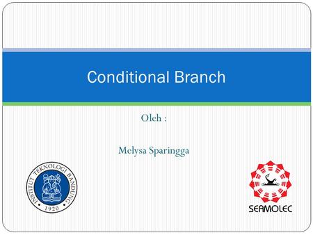 Oleh : Melysa Sparingga Conditional Branch Pengertian Conditional Branch Konsep conditional branch ini dapat kita anggap dengan kondisi sebab akibat.