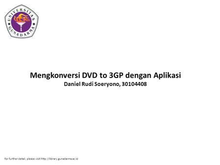 Mengkonversi DVD to 3GP dengan Aplikasi Daniel Rudi Soeryono, 30104408 for further detail, please visit