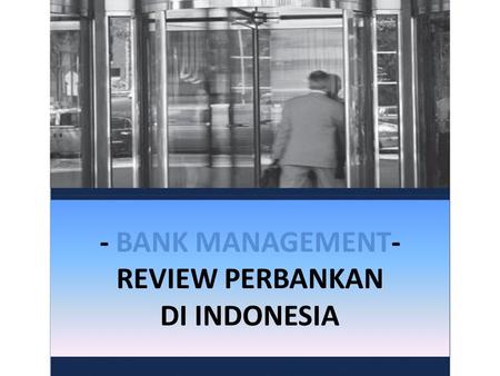 - BANK MANAGEMENT- REVIEW PERBANKAN DI INDONESIA