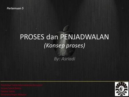 PROSES dan PENJADWALAN (Konsep proses) By: Asriadi Pertemuan 5.