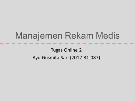 Manajemen Rekam Medis Tugas Online 2 Ayu Gusmita Sari (2012-31-087)