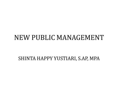 NEW PUBLIC MANAGEMENT SHINTA HAPPY YUSTIARI, S.AP, MPA.