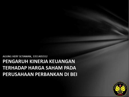 AGUNG HERY SETIAWAN, 3351405552 PENGARUH KINERJA KEUANGAN TERHADAP HARGA SAHAM PADA PERUSAHAAN PERBANKAN DI BEI.