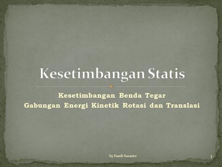 Kesetimbangan Benda Tegar Gabungan Energi Kinetik Rotasi dan Translasi 1 by Fandi Susanto.
