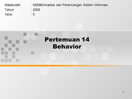 1 Pertemuan 14 Behavior Matakuliah: M0086/Analisis dan Perancangan Sistem Informasi Tahun: 2005 Versi: 5.