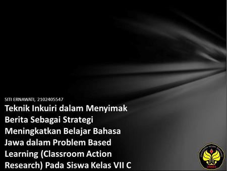 SITI ERNAWATI, 2102405547 Teknik Inkuiri dalam Menyimak Berita Sebagai Strategi Meningkatkan Belajar Bahasa Jawa dalam Problem Based Learning (Classroom.