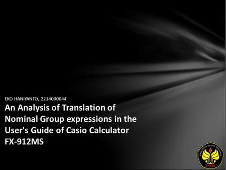 EKO HANIYANTO, 2214000044 An Analysis of Translation of Nominal Group expressions in the User's Guide of Casio Calculator FX-912MS.