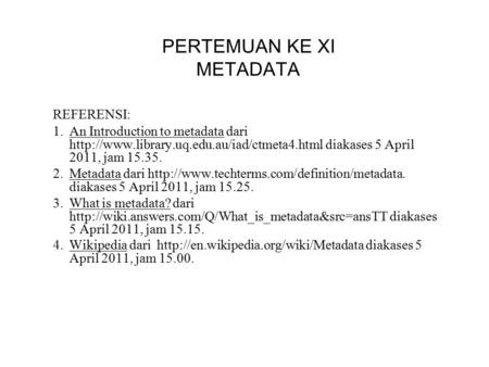 PERTEMUAN KE XI METADATA REFERENSI: 1.An Introduction to metadata dari  diakases 5 April 2011, jam 15.35.