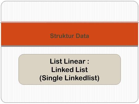 Struktur Data List Linear : Linked List (Single Linkedlist)