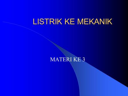 LISTRIK KE MEKANIK MATERI KE 3.