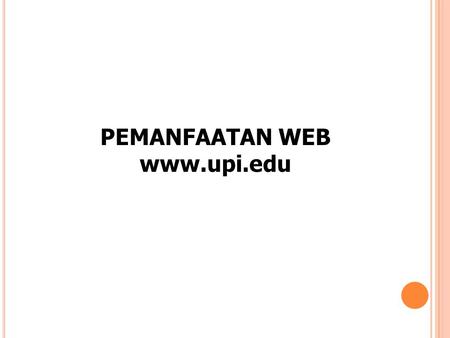 PEMANFAATAN WEB www.upi.edu. POSISI UPI PADA WEBOMETRICS DAN 4ICU WEBOMETRICS Periode Januari 2010: Posisi di Asia Tenggara: 67 Posisi di Indonesia: 14.