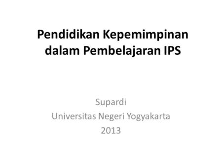 Pendidikan Kepemimpinan dalam Pembelajaran IPS Supardi Universitas Negeri Yogyakarta 2013.