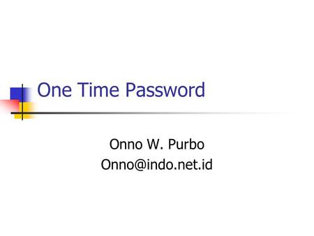 Onno W. Purbo Onno@indo.net.id One Time Password Onno W. Purbo Onno@indo.net.id.