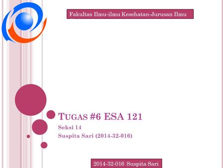 Fakultas Ilmu-ilmu Kesehatan-Jurusan Ilmu Gizi 2014-32-016 Suspita Sari T UGAS #6 ESA 121 Seksi 14 Suspita Sari (2014-32-016)