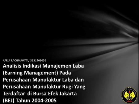 AFRIA RACHMAWATI, 3351403056 Analisis Indikasi Manajemen Laba (Earning Management) Pada Perusahaan Manufaktur Laba dan Perusahaan Manufaktur Rugi Yang.