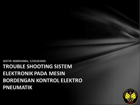 ADITYA WARDHANA, 5250303006 TROUBLE SHOOTING SISTEM ELEKTRONIK PADA MESIN BORDENGAN KONTROL ELEKTRO PNEUMATIK.