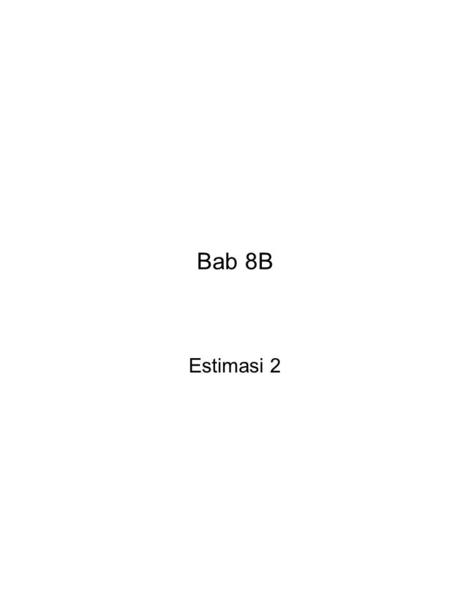 Bab 8B Estimasi 2. ------------------------------------------------------------------------------ Bab 8B ------------------------------------------------------------------------------