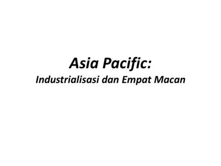 Asia Pacific: Industrialisasi dan Empat Macan