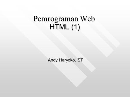 Pemrograman Web HTML (1) Andy Haryoko, ST.