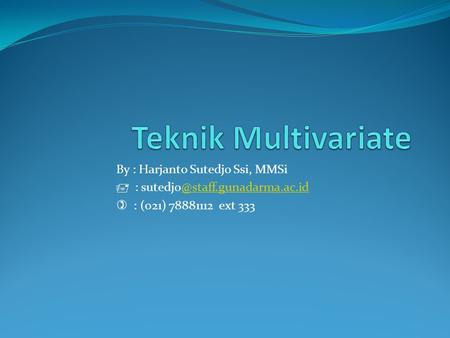 Teknik Multivariate By : Harjanto Sutedjo Ssi, MMSi