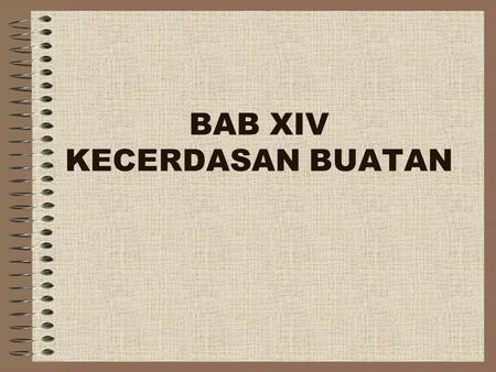 BAB XIV KECERDASAN BUATAN. PENDAHULUAN Mulai sekitar abad 18 sebagaimana mesin telah menjadi lebih kompleks, usaha yang keras telah dicoba untuk ii manusia.