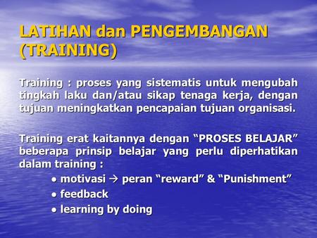 LATIHAN dan PENGEMBANGAN (TRAINING) Training : proses yang sistematis untuk mengubah tingkah laku dan/atau sikap tenaga kerja, dengan tujuan meningkatkan.